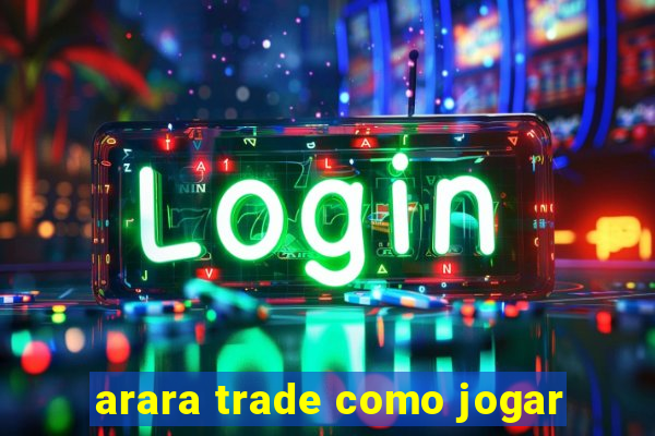 arara trade como jogar
